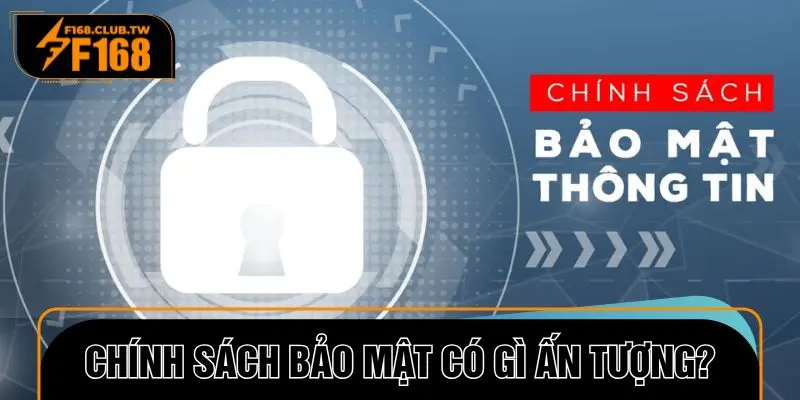 Chính sách bảo mật có gì ấn tượng?
