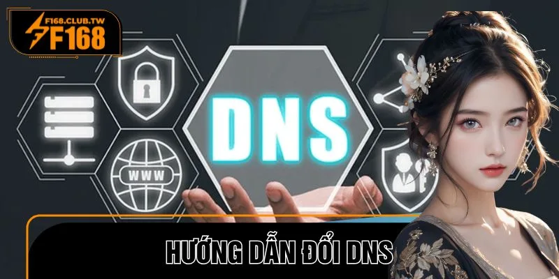 Hướng Dẫn Đổi DNS Nhanh Chóng, Tăng Tốc Truy Cập F168 Ngay