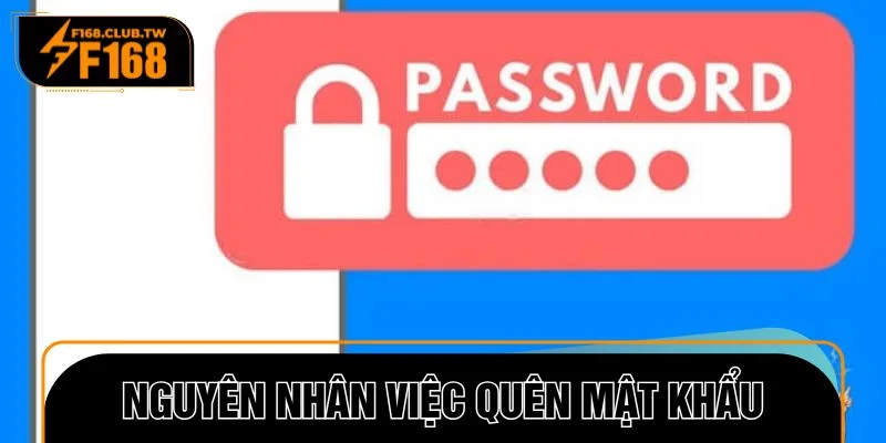 Có nhiều nguyên nhân dẫn đến việc anh em quên mật khẩu F168
