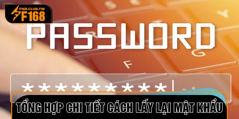 Tổng hợp chi tiết cách lấy lại mật khẩu mà anh em cần nắm rõ